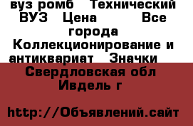 1.1) вуз ромб : Технический ВУЗ › Цена ­ 289 - Все города Коллекционирование и антиквариат » Значки   . Свердловская обл.,Ивдель г.